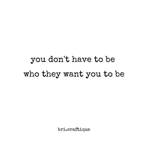"You Don't Have to Be Who They Want You To Be"